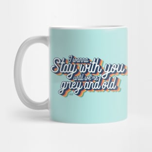 I wanna stay with you until we're grey and old | Love Quote Inspiration Mug